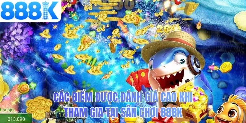 Các điểm được đánh giá cao khi tham gia tại sân chơi 888K