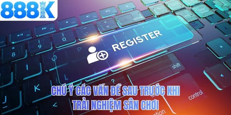 Chú ý các vấn đề sau trước khi trải nghiệm sân chơi