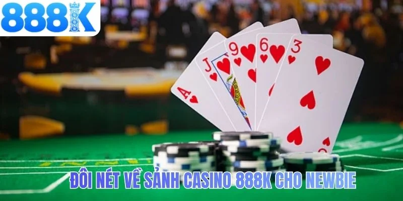 Đôi nét về sảnh Casino 888K cho newbie