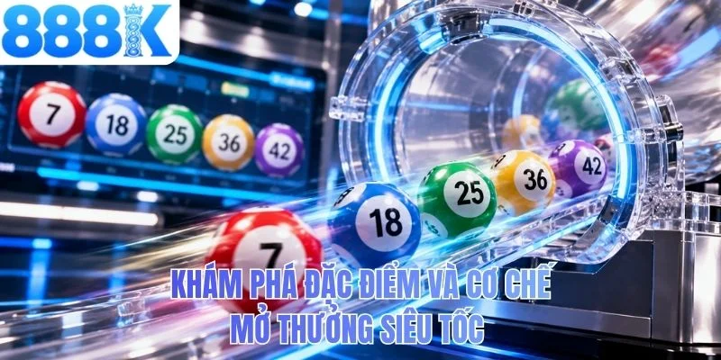Khám phá đặc điểm và cơ chế mở thưởng siêu tốc