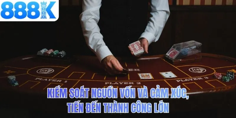 Kiểm soát nguồn vốn và cảm xúc, tiến đến thành công lớn