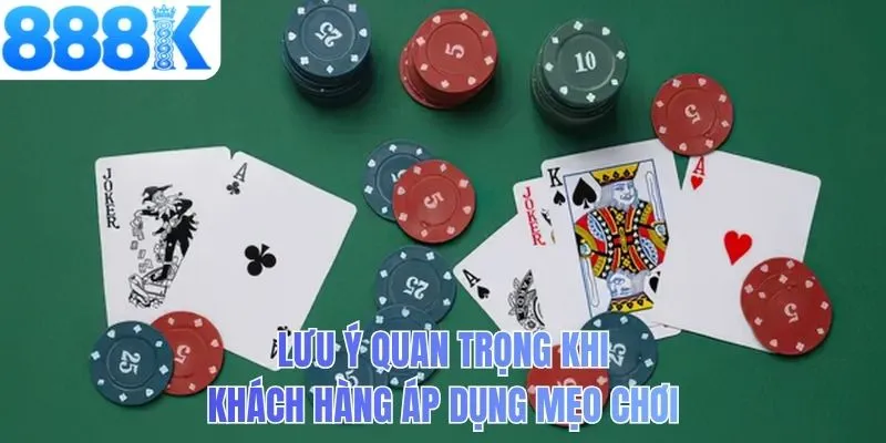 Lưu ý quan trọng khi khách hàng áp dụng mẹo chơi