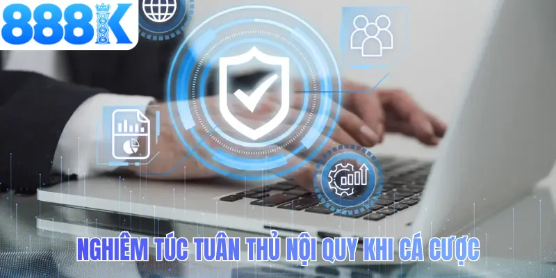 Nghiêm túc tuân thủ nội quy khi cá cược