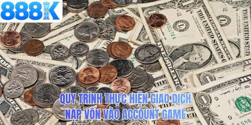 Quy trình thực hiện giao dịch nạp vốn vào account game