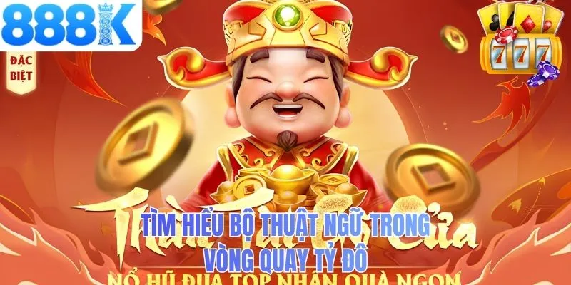 Tìm hiểu bộ thuật ngữ trong vòng quay tỷ đô
