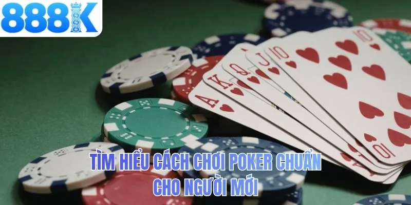 Tìm hiểu cách chơi poker chuẩn cho người mới