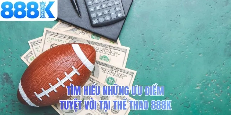 Tìm hiểu những ưu điểm tuyệt vời tại thể thao 888K