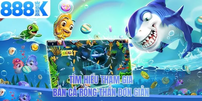 Tìm hiểu tham gia bắn cá rồng thần đơn giản
