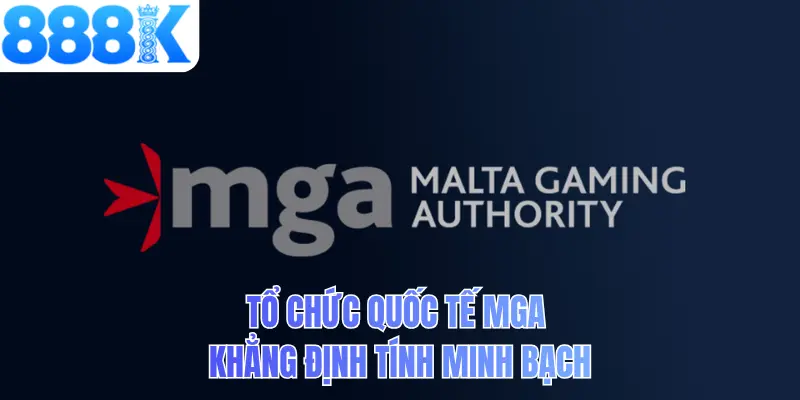 Tổ chức quốc tế MGA khẳng định tính minh bạch